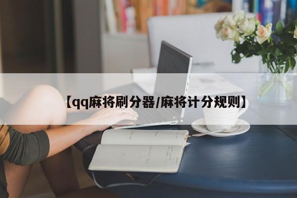 【qq麻将刷分器/麻将计分规则】