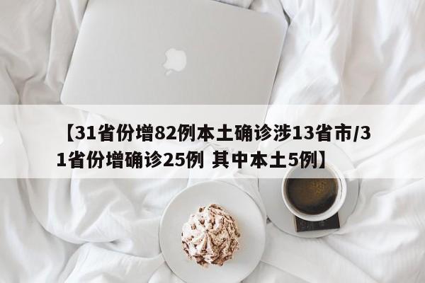【31省份增82例本土确诊涉13省市/31省份增确诊25例 其中本土5例】