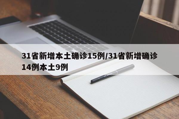 31省新增本土确诊15例/31省新增确诊14例本土9例