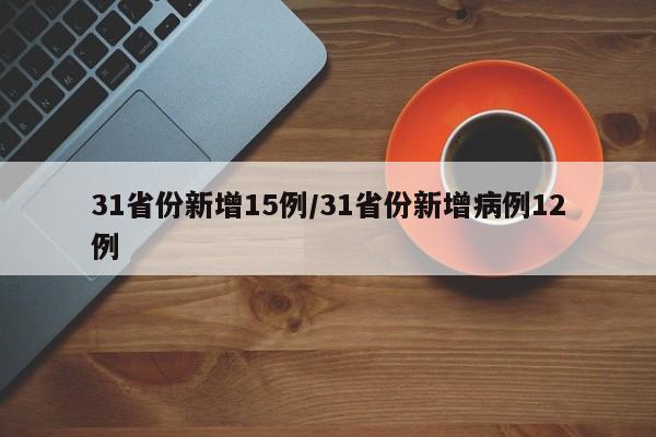 31省份新增15例/31省份新增病例12例