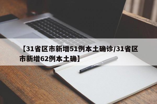 【31省区市新增51例本土确诊/31省区市新增62例本土确】