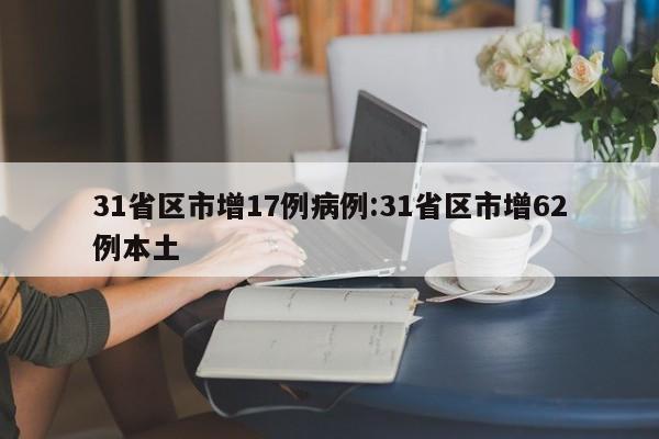 31省区市增17例病例:31省区市增62例本土