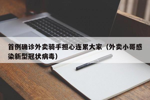首例确诊外卖骑手担心连累大家(外卖小哥感染新型冠状病毒)