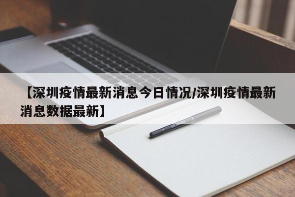 【深圳疫情最新消息今日情况/深圳疫情最新消息数据最新】
